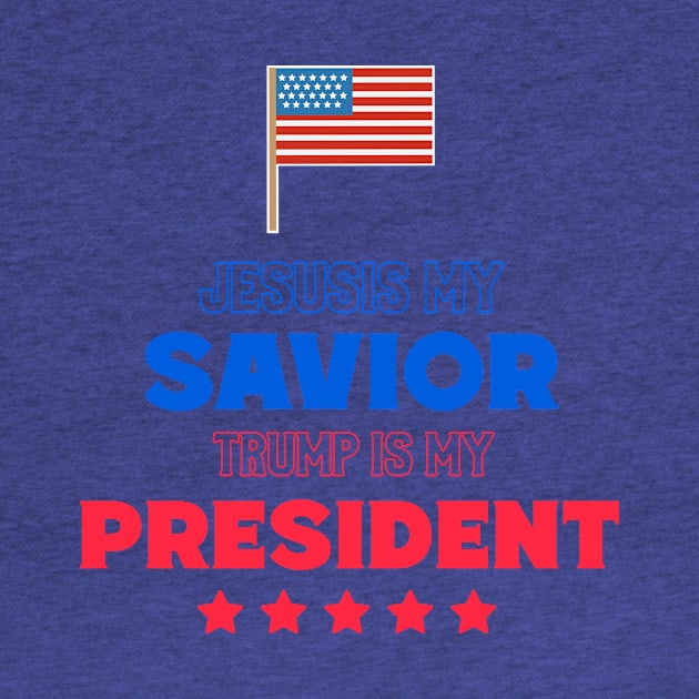 Jesus is my SAVIOR Trump is my PRESIDENT by Patriotsfor45